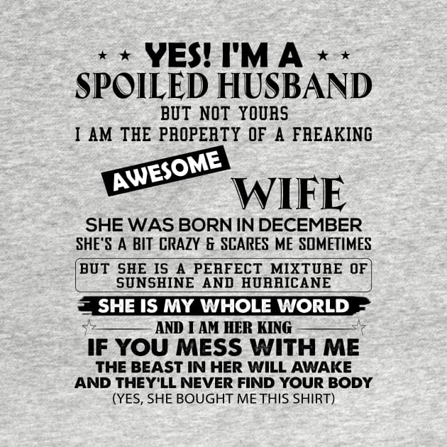Yes I'm A Spoiled Husband But Not Yours I Am The Property Of A Freaking Awesome Wife She Was Born In December by Buleskulls 